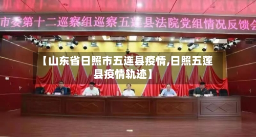 【山东省日照市五连县疫情,日照五莲县疫情轨迹】-第2张图片