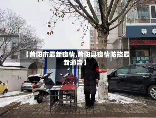 【昔阳市最新疫情,昔阳县疫情防控最新通告】-第1张图片