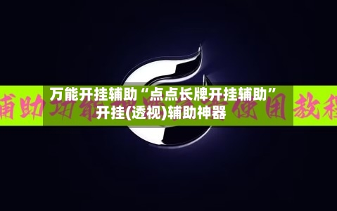 万能开挂辅助“点点长牌开挂辅助”开挂(透视)辅助神器-第1张图片