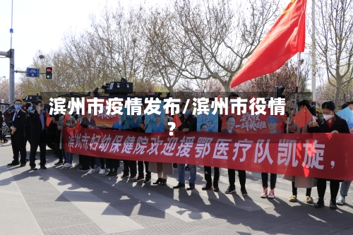 滨州市疫情发布/滨州市役情?-第2张图片