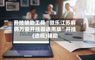 开挂辅助工具“微乐江苏麻将万能开挂器通用版”开挂(透视)辅助-第2张图片