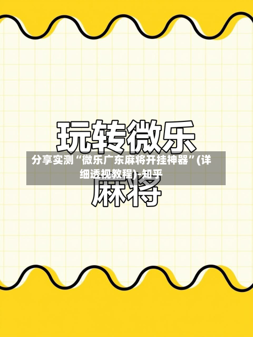 分享实测“微乐广东麻将开挂神器	”(详细透视教程)-知乎-第2张图片