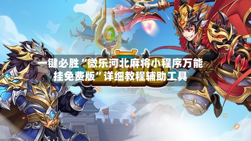 一键必胜“微乐河北麻将小程序万能挂免费版	”详细教程辅助工具-第1张图片