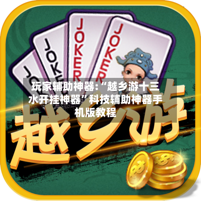 玩家辅助神器:“越乡游十三水开挂神器	”科技辅助神器手机版教程-第1张图片