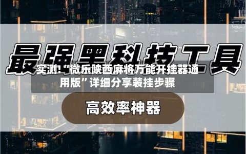 实测!“微乐陕西麻将万能开挂器通用版”详细分享装挂步骤-第1张图片