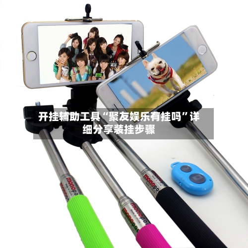 开挂辅助工具“聚友娱乐有挂吗	”详细分享装挂步骤-第3张图片