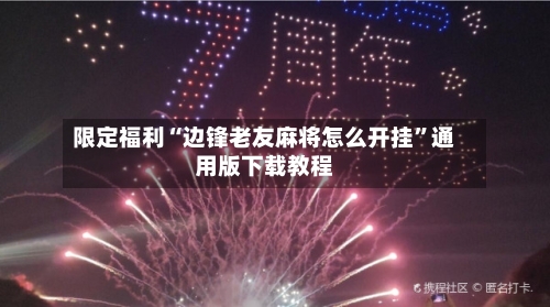 限定福利“边锋老友麻将怎么开挂”通用版下载教程-第1张图片