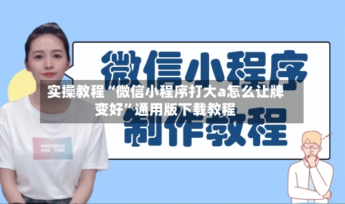 实操教程“微信小程序打大a怎么让牌变好	”通用版下载教程-第1张图片