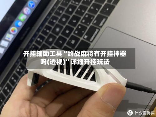 开挂辅助工具“约战麻将有开挂神器吗(透视)	”详细开挂玩法-第2张图片