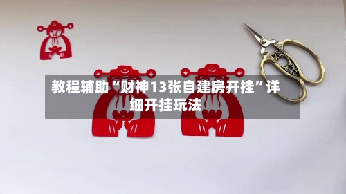 教程辅助“财神13张自建房开挂	”详细开挂玩法-第1张图片