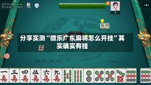 分享实测“微乐广东麻将怎么开挂	”其实确实有挂-第2张图片