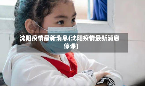 沈阳疫情最新消息(沈阳疫情最新消息停课)-第1张图片