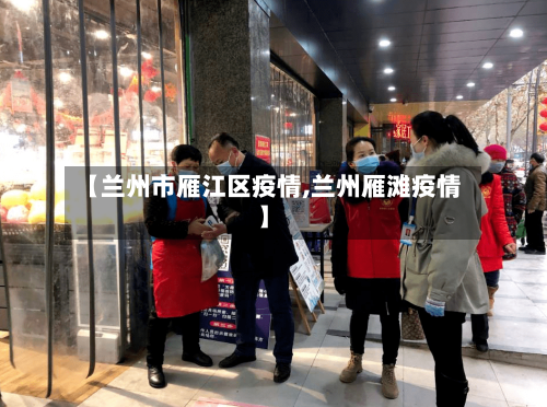 【兰州市雁江区疫情,兰州雁滩疫情】-第1张图片