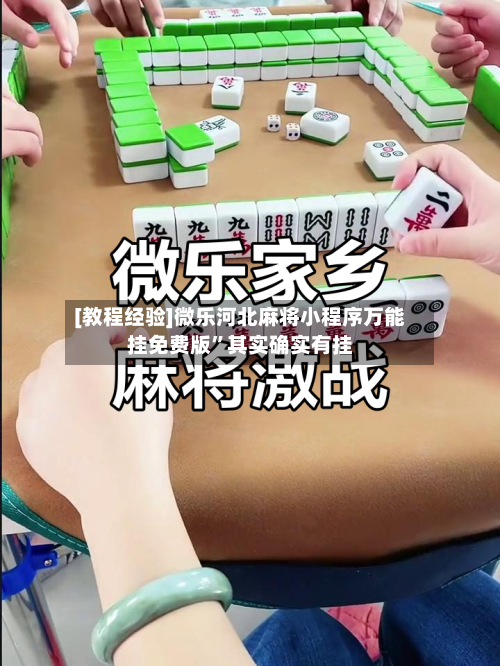 [教程经验]微乐河北麻将小程序万能挂免费版”其实确实有挂-第1张图片