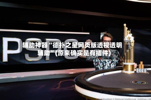 辅助神器“德扑之星网页版透视透明辅助”(原来确实是有插件)-第1张图片