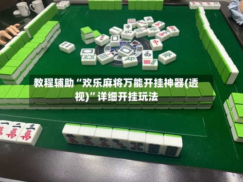 教程辅助“欢乐麻将万能开挂神器(透视)”详细开挂玩法-第3张图片