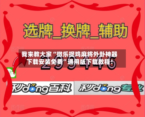 我来教大家“微乐捉鸡麻将外卦神器下载安装免费”通用版下载教程！-第1张图片