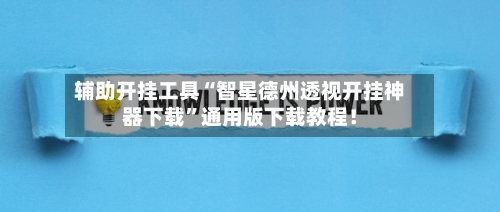 辅助开挂工具“智星德州透视开挂神器下载”通用版下载教程！-第1张图片