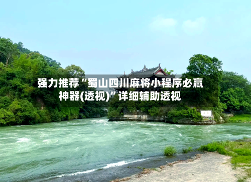 强力推荐“蜀山四川麻将小程序必赢神器(透视)”详细辅助透视-第1张图片