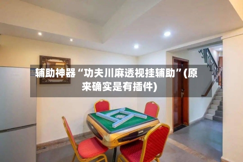 辅助神器“功夫川麻透视挂辅助	”(原来确实是有插件)-第1张图片