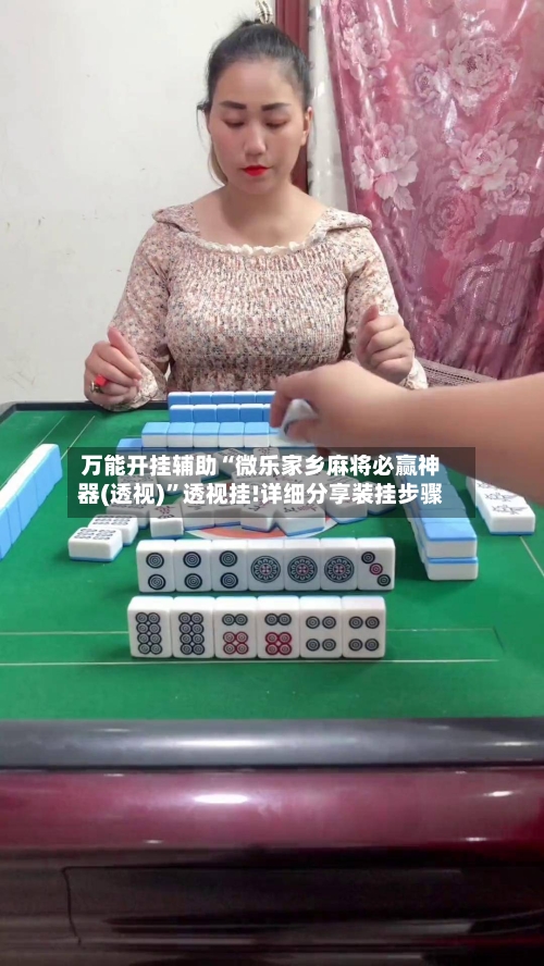 万能开挂辅助“微乐家乡麻将必赢神器(透视)”透视挂!详细分享装挂步骤-第2张图片