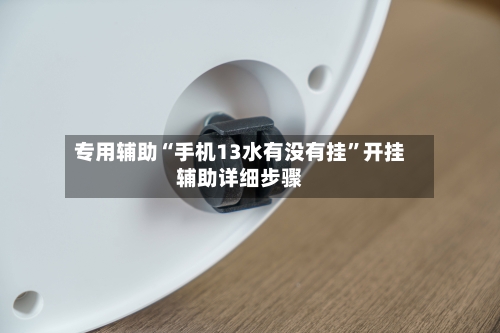 专用辅助“手机13水有没有挂	”开挂辅助详细步骤-第2张图片