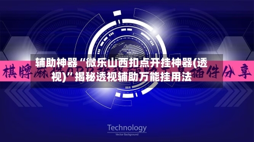 辅助神器“微乐山西扣点开挂神器(透视)”揭秘透视辅助万能挂用法-第1张图片