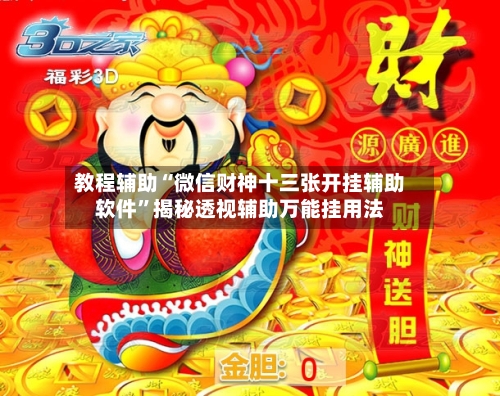 教程辅助“微信财神十三张开挂辅助软件	”揭秘透视辅助万能挂用法-第3张图片