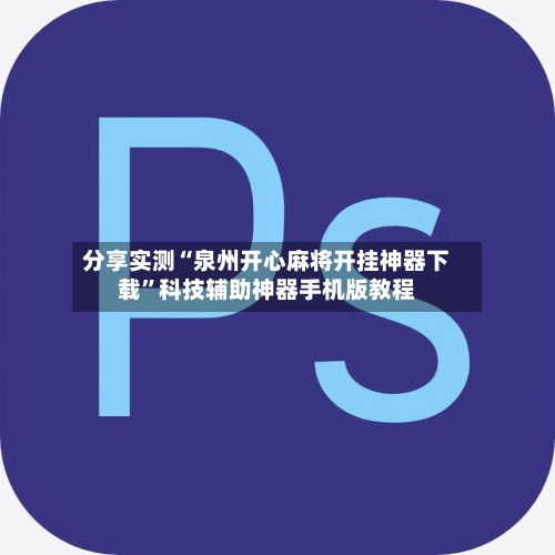 分享实测“泉州开心麻将开挂神器下载”科技辅助神器手机版教程-第1张图片