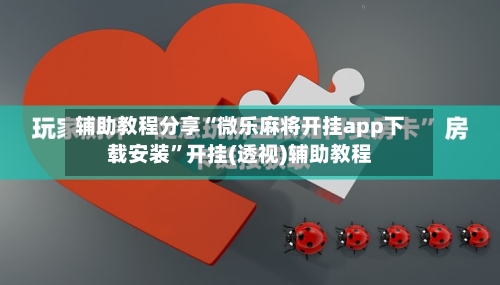 辅助教程分享“微乐麻将开挂app下载安装”开挂(透视)辅助教程-第2张图片