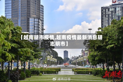 【越南胡市疫情,越南疫情最新消息胡志明市】-第1张图片