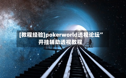 [教程经验]pokerworld透视论坛”开挂辅助透视教程-第1张图片
