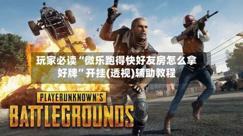 玩家必读“微乐跑得快好友房怎么拿好牌”开挂(透视)辅助教程-第1张图片