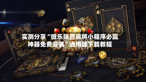 实测分享“微乐陕西麻将小程序必赢神器免费安装”通用版下载教程-第1张图片