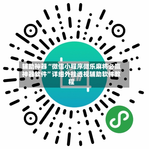 辅助神器“微信小程序微乐麻将必赢神器软件”详细外挂透视辅助软件教程-第3张图片