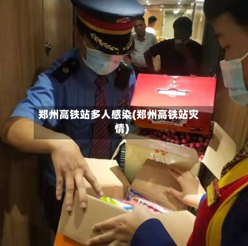 郑州高铁站多人感染(郑州高铁站灾情)-第1张图片