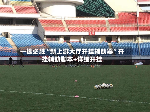 一键必胜“新上游大厅开挂辅助器	”开挂辅助脚本+详细开挂-第3张图片