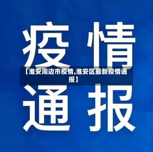 【淮安周边市疫情,淮安区最新疫情通报】-第2张图片