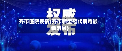 齐市医院疫情(齐市新型冠状病毒最新消息)-第2张图片