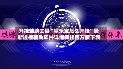 开挂辅助工具“掌乐宝怎么开挂”最新透视辅助软件详细教程官方版下载-第1张图片