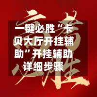 一键必胜“卡贝大厅开挂辅助	”开挂辅助详细步骤-第2张图片