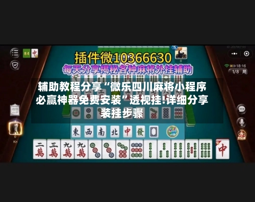 辅助教程分享“微乐四川麻将小程序必赢神器免费安装”透视挂!详细分享装挂步骤-第3张图片