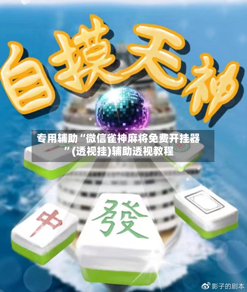 专用辅助“微信雀神麻将免费开挂器	”(透视挂)辅助透视教程-第2张图片