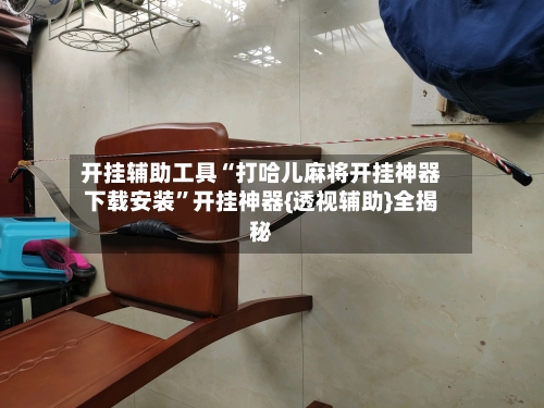 开挂辅助工具“打哈儿麻将开挂神器下载安装	”开挂神器{透视辅助}全揭秘-第1张图片