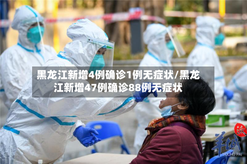 黑龙江新增4例确诊1例无症状/黑龙江新增47例确诊88例无症状-第3张图片