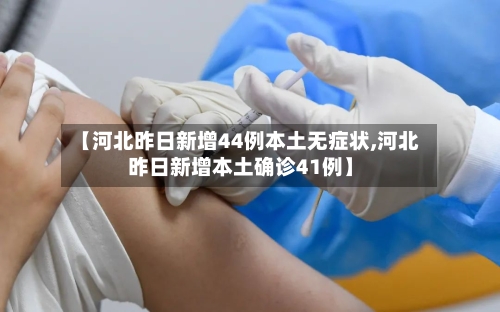 【河北昨日新增44例本土无症状,河北昨日新增本土确诊41例】-第2张图片