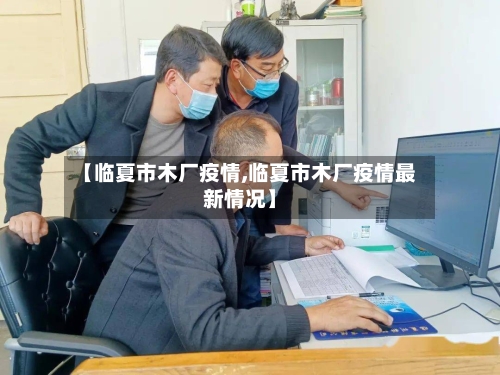 【临夏市木厂疫情,临夏市木厂疫情最新情况】-第3张图片