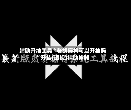 辅助开挂工具“老胡麻将可以开挂吗”开挂(透视)辅助神器-第2张图片
