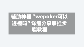 辅助神器“wepoker可以透视吗	”详细分享装挂步骤教程-第3张图片