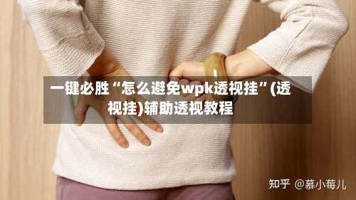 一键必胜“怎么避免wpk透视挂”(透视挂)辅助透视教程-第1张图片